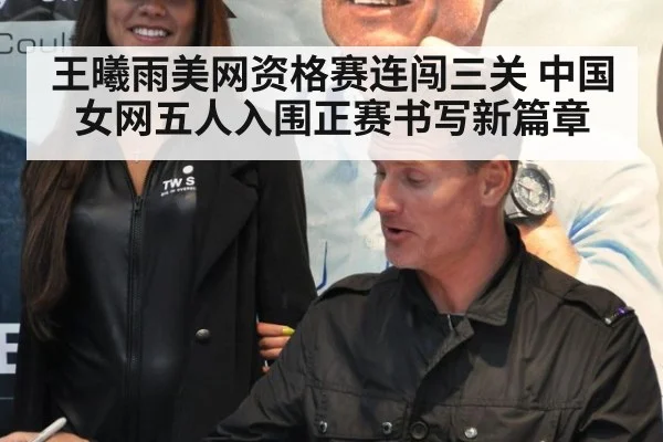 王曦雨美网资格赛连闯三关 中国女网五人入围正赛书写新篇章